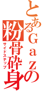 とあるＧａｚａｍｉの粉骨砕身（サイドステップ）