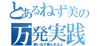 とあるねず美の万発実践（酔いねず美もあるよ）