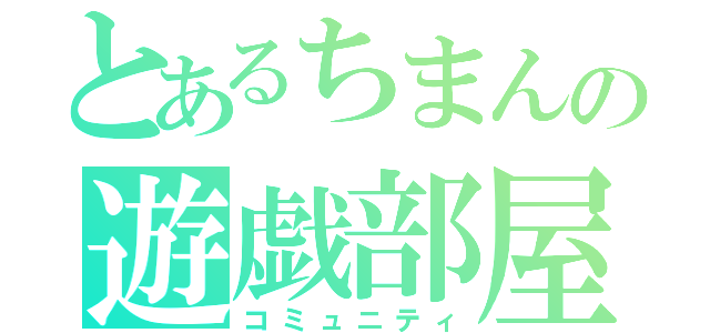 とあるちまんの遊戯部屋（コミュニティ）