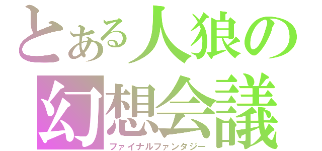 とある人狼の幻想会議（ファイナルファンタジー）