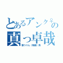 とあるアンク♀の真っ卓哉（懲うりん（降臨）馬）