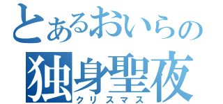 とあるおいらの独身聖夜（クリスマス）