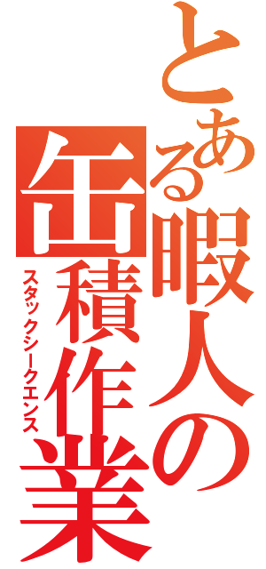 とある暇人の缶積作業（スタックシークエンス）