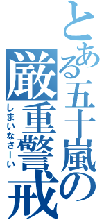 とある五十嵐の厳重警戒（しまいなさーい）