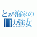 とある海家の目力強女（アイザワチヅル）