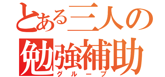 とある三人の勉強補助（グループ）