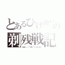 とあるひげ使いの剃残戦記（ｗｗｗ 」（￣┏Σ┓￣」）ぷぃーん！）