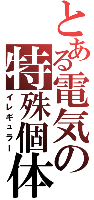 とある電気の特殊個体（イレギュラー）