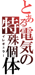 とある電気の特殊個体（イレギュラー）