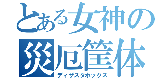 とある女神の災厄筐体（ディザスタボックス）