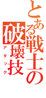 とある戦士の破壊技（アタック）