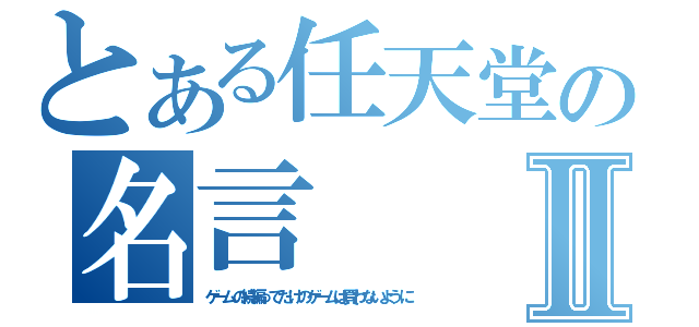 とある任天堂の名言Ⅱ（ゲームの続編ってだけのゲームは買わないように）