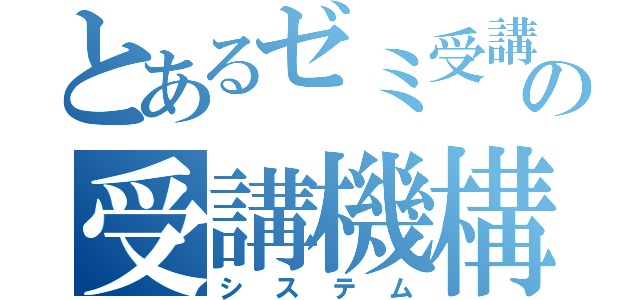 とあるゼミ受講の受講機構（システム）