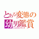 とある変態の幼男鑑賞（ショタスクラッチ）