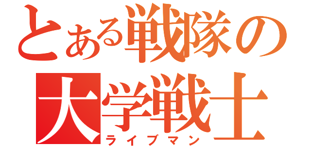 とある戦隊の大学戦士（ライブマン）