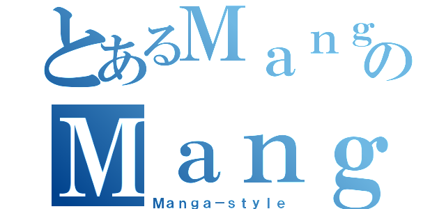 とあるＭａｎｇａ－ｓｔｙｌｅのＭａｎｇａ－ｓｔｙｌｅ（Ｍａｎｇａ－ｓｔｙｌｅ）