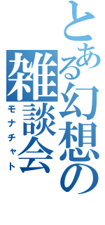 とある幻想の雑談会（モナチャト）