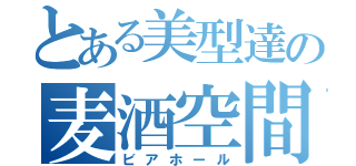 とある美型達の麦酒空間（ビアホール）