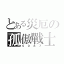 とある災厄の孤傲戰士（５０８７）