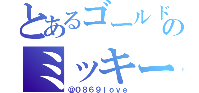 とあるゴールド   のミッキー（＠０８６９ｌｏｖｅ）