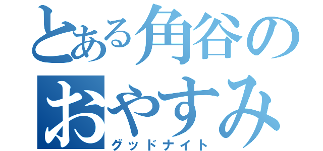 とある角谷のおやすみなさい（グッドナイト）