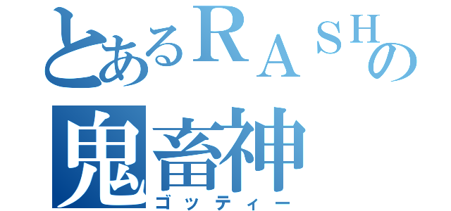 とあるＲＡＳＨの鬼畜神（ゴッティー）