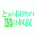 とある叔控の時計叔叔（Ｓａｉｂｒａｙｙｅａｒ）