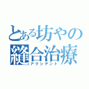 とある坊やの縫合治療（アクシデント）