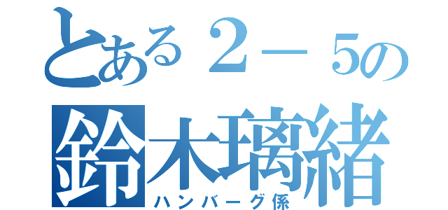 とある２－５の鈴木璃緒（ハンバーグ係）