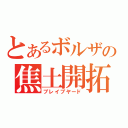 とあるボルザの焦土開拓（ブレイブヤード）