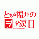 とある福井のヲタ涙目（アガルアニメを放送しない）