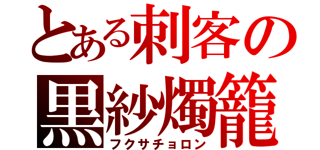 とある刺客の黒紗燭籠（フクサチョロン）