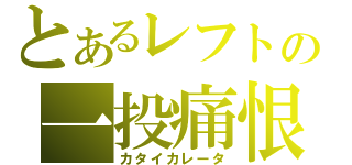 とあるレフトの一投痛恨（カタイカレータ）