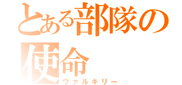 とある部隊の使命（ヴァルキリー）