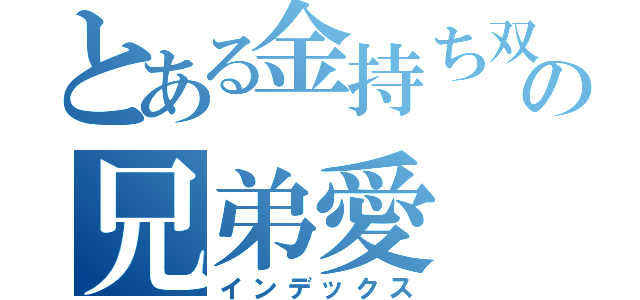 とある金持ち双子の兄弟愛（インデックス）