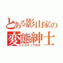 とある影山家の変態紳士（ピカチュウ好き）