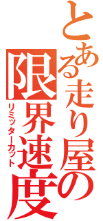 とある走り屋の限界速度（リミッターカット）