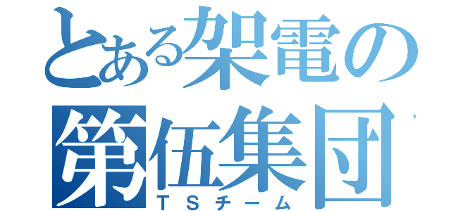 とある架電の第伍集団（ＴＳチーム）