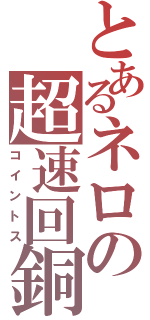 とあるネロの超速回銅（コイントス）