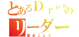 とあるＤｒｅａｍ５のリーダー（重本ことり）