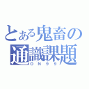 とある鬼畜の通識課題（ＯＮ９９）