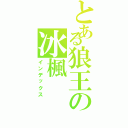 とある狼王の冰楓Ⅱ（インデックス）