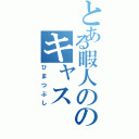 とある暇人ののキャス（ひまつぶし）