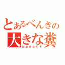 とあるべんきの大きな糞（おおきなくそ）