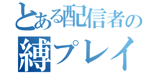 とある配信者の縛プレイ（）