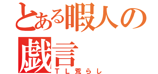 とある暇人の戯言（ＴＬ荒らし）