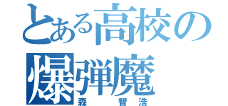 とある高校の爆弾魔（森 智浩）