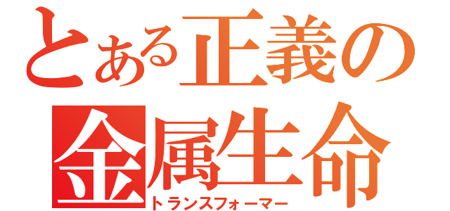 とある正義の金属生命体（トランスフォーマー）