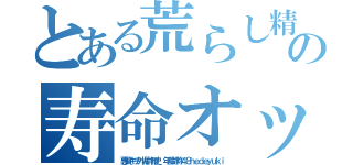 とある荒らし精神疾患高城八七の寿命オッサン中年（悪質キチ外堀井雅史 年齢詐称４８ｈｅｄｅｙｕｋｉ）