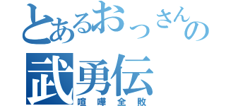 とあるおっさんの武勇伝（喧嘩全敗）